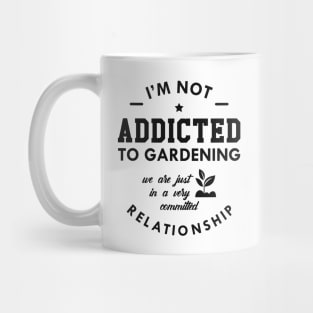 Gardener - I'm not addicted to gardening Mug